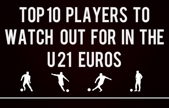 Top 10 Players to watch out for in the U21 Euros