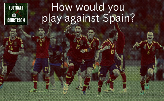 The Football Courtroom: How would you play against Spain?